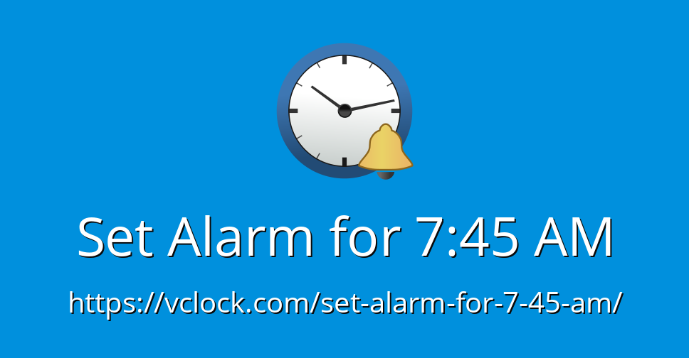 Set Alarm for 7:45 AM - Online Alarm Clock