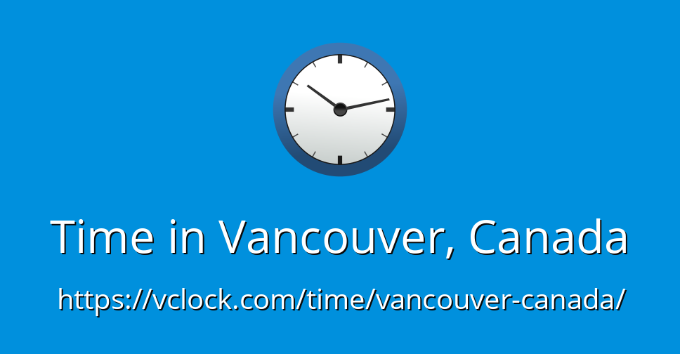 Quelle Heure Est Il A Vancouver Time in Vancouver, Canada - vClock